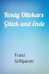 König Ottokars Glück und Ende