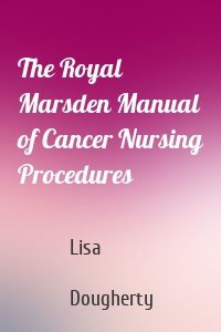 The Royal Marsden Manual of Cancer Nursing Procedures