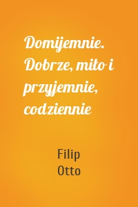 Domijemnie. Dobrze, miło i przyjemnie, codziennie
