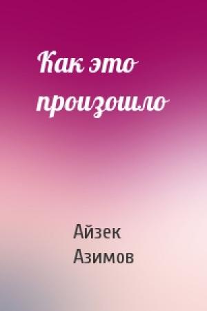 Обложка книги «Как это произошло» — Айзек Азимов