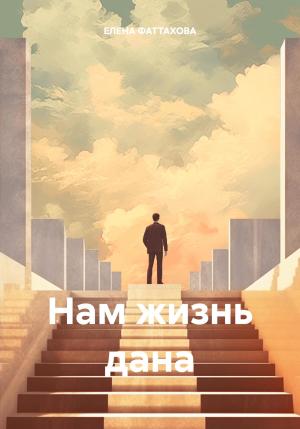 Обложка книги «Нам жизнь дана» — ЕЛЕНА ФАТТАХОВА