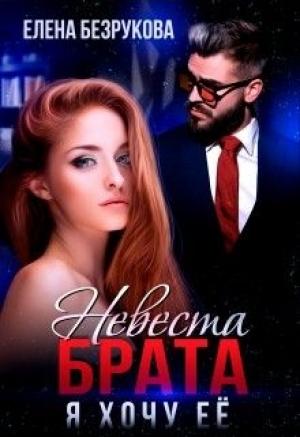 Обложка книги «Невеста брата. Я хочу её» — Елена Безрукова