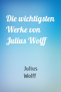 Die wichtigsten Werke von Julius Wolff