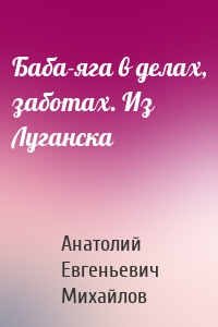 Баба-яга в делах, заботах. Из Луганска