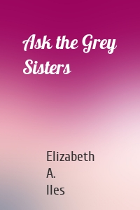 Ask the Grey Sisters