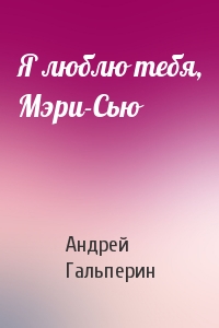 Андрей Гальперин - Я люблю тебя, Мэри-Сью