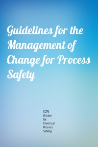 Guidelines for the Management of Change for Process Safety