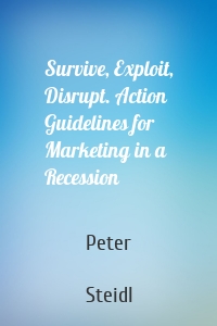 Survive, Exploit, Disrupt. Action Guidelines for Marketing in a Recession