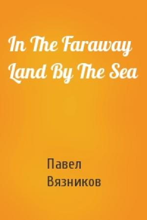 Обложка книги «In The Faraway Land By The Sea» — Павел Вязников