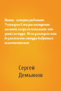 Диета – которая работает. У каждого в жизни наступает момент, когда он понимает, что зашёл не туда. Но не у каждого есть возможность оттуда выбраться самостоятельно