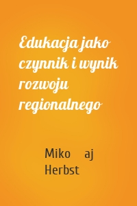 Edukacja jako czynnik i wynik rozwoju regionalnego