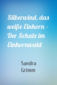 Silberwind, das weiße Einhorn – Der Schatz im Einhornwald