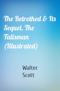 The Betrothed & Its Sequel, The Talisman (Illustrated)
