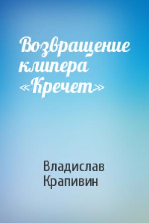 Обложка книги «Возвращение клипера «Кречет»» — Владислав Крапивин