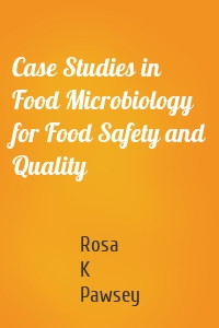 Case Studies in Food Microbiology for Food Safety and Quality