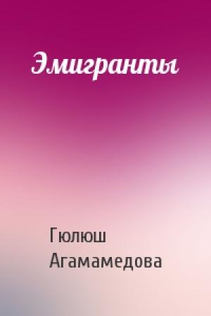 Обложка книги «Эмигранты» — Гюлюш Агамамедова