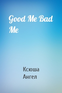 Good Me Bad Me