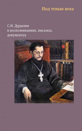 Обложка книги «Под тенью века. С. Н. Дурылин в воспоминаниях, письмах, документах» — Виктория Торопова