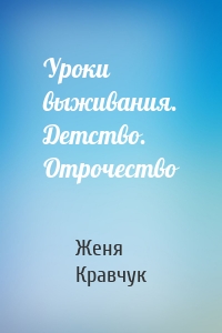 Уроки выживания. Детство. Отрочество