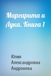 Маргарита и Лука. Книга 1
