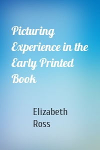 Picturing Experience in the Early Printed Book