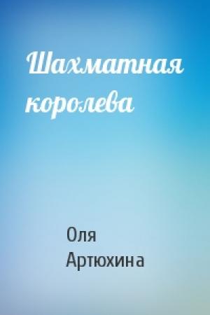 Обложка книги «Шахматная королева» — Оля Артюхина