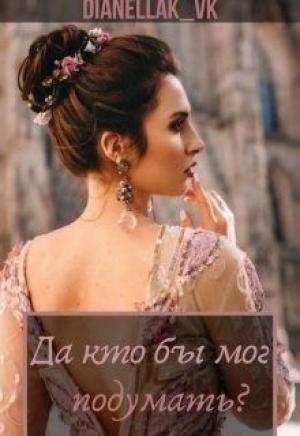 Обложка книги «Да кто бы мог подумать? (СИ)» — Дианелла Юрьевна КВК