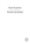 Вадим Кудрявцев - Рассказ для дочери