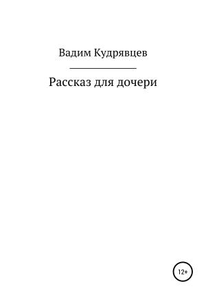 Обложка книги «Рассказ для дочери» — Вадим Кудрявцев