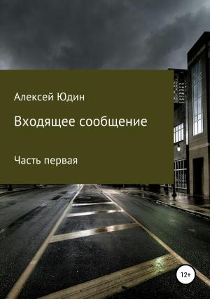 Обложка книги «Входящее сообщение. Часть первая» — Алексей Юдин