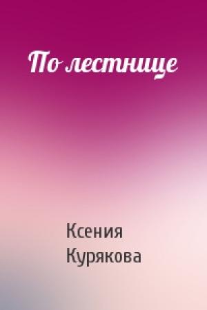 Обложка книги «По лестнице» — Ксения Курякова