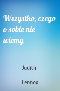 Wszystko, czego o sobie nie wiemy