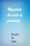 Урсула Ле Гуин - Музыка былого и рабыни