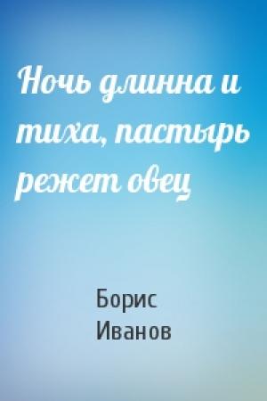 Обложка книги «Ночь длинна и тиха, пастырь режет овец» — Борис Иванов