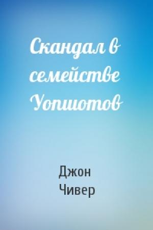 Обложка книги «Скандал в семействе Уопшотов» — Джон Чивер