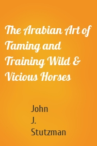 The Arabian Art of Taming and Training Wild & Vicious Horses