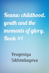 Keanu: childhood, youth and the moments of glory. Book #1