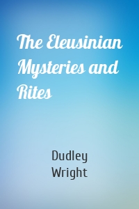 The Eleusinian Mysteries and Rites