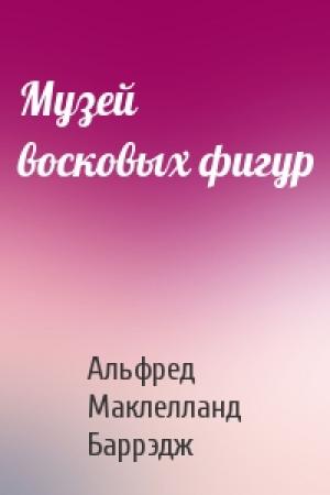Обложка книги «Музей восковых фигур» — Альфред Баррэдж