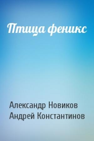 Обложка книги «Птица феникс» — Александр Новиков, Андрей Константинов