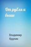 Владимир Крупин - От рубля и выше