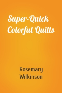 Super-Quick Colorful Quilts