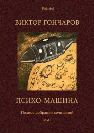 Обложка книги «Том 1. Психо-машина» — Виктор Гончаров