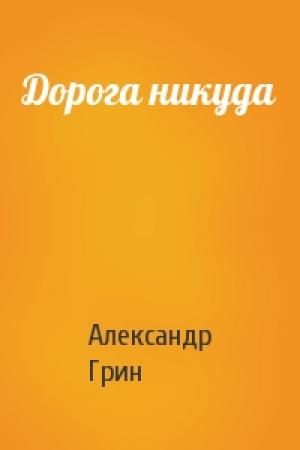 Обложка книги «Дорога никуда» — Александр Грин