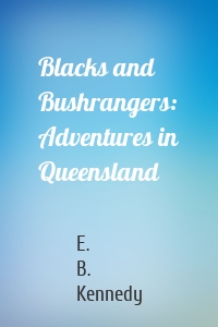 Blacks and Bushrangers: Adventures in Queensland