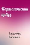 Владимир Васильев - Педагогический арбуз