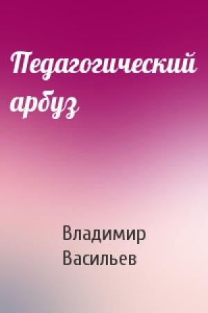 Обложка книги «Педагогический арбуз» — Владимир Васильев