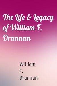 The Life & Legacy of William F. Drannan