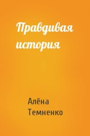 Обложка книги «Правдивая история» — Алёна Темненко