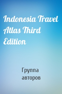 Indonesia Travel Atlas Third Edition